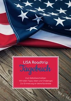 USA Roadtrip Tagebuch zum Selbstbeschreiben – Mit tollen Tipps, Ideen und Challenges – Zur Erinnerung an deine Rundreise