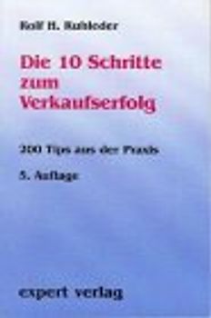 Die 10 Schritte zum Verkaufserfolg. 200 Tips aus der Praxis
