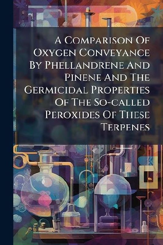 A Comparison Of Oxygen Conveyance By Phellandrene And Pinene And The Germicidal Properties Of The So-called Peroxides Of These Terpenes
