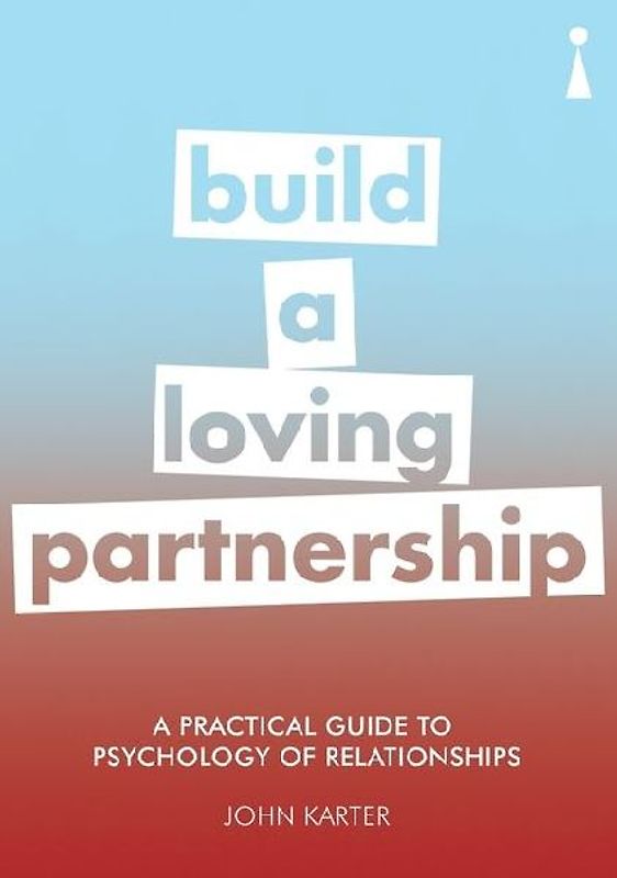 A Practical Guide to the Psychology of Relationships