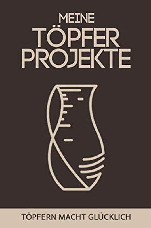 Meine Töpfer Projekte - Töpfern macht glücklich: Töpferzubehör I Töpfer Ideen I Töpferei Geschenk I Töpferset I DIN A5 I 120 Seiten I Praktisches ... Töpferer Geschenkidee (RuSte Bücherallerlei)