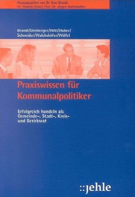 Praxiswissen für Kommunalpolitiker. Erfolgreich handeln als Gemeinde-, Stadt-, Kreis- und Bezirksrat