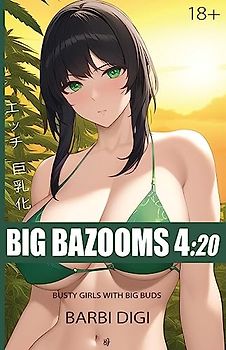 BIG BAZOOMS 4: 20 - Busty Girls with Big Buds: 420-friendly Ecchi Art - 18+