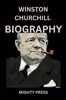 Winston Churchill Biography: The Definitive Biography of Winston Churchill, from His Early Years to the Darkest Days of WWII