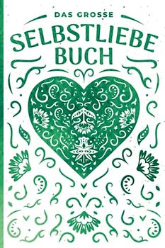 Das große Selbstliebe Buch: Selbstliebe Tagebuch zum Ausfüllen und Reinschreiben, durch Selbstreflexion Selbstvertrauen stärken, aufbauen, entwickeln für Frauen, Männer und Kinder