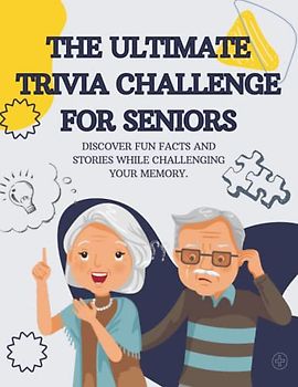 The Ultimate Trivia Challenge for seniors: Over 300 Questions from Various Fields to Expand Your Knowledge and Test Your Memory.