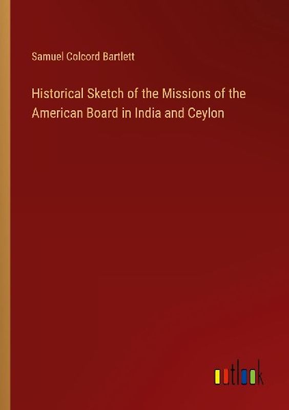 Historical Sketch of the Missions of the American Board in India and Ceylon