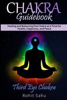Chakra Guidebook: Third Eye Chakra: Healing and Balancing One Chakra at a Time for Health, Happiness, and Peace