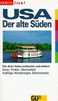USA Der alte Süden. Den alten Süden der USA entdecken und erleben. Essen, Trinken, Übernachten, Ausflüge, Wanderungen, Sehenswertes