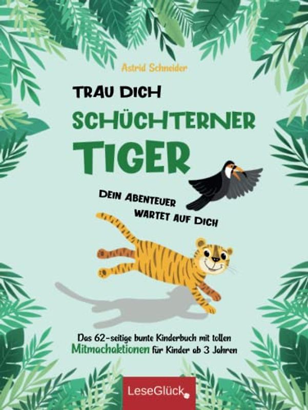 Trau Dich schüchterner Tiger - Dein Abenteuer wartet auf Dich: Das 62-seitige bunte Kinderbuch mit tollen Mitmachaktionen für Kinder ab 3 Jahren. (Achtsamkeit und Entspannung für unsere Kinder)