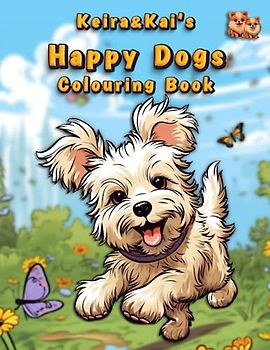 Keira and Kai's Happy Dogs Colouring Book: Kids and adults will be uplifted by each of the unique, adorable and cheerful colouring pages. Suitable for all ages. (Keira and Kai's Happy Collection)