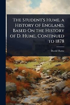 The Student's Hume. a History of England, Based On the History of D. Hume, Continued to 1878