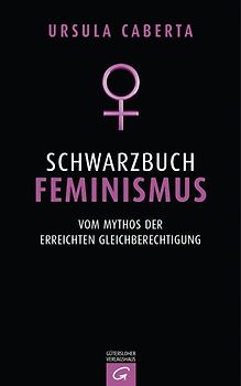 Schwarzbuch Feminismus. Vom Mythos der erreichten Gleichberechtigung