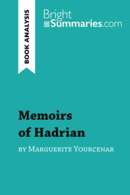Memoirs of Hadrian by Marguerite Yourcenar (Book Analysis): Detailed Summary, Analysis and Reading Guide (BrightSummaries.com)