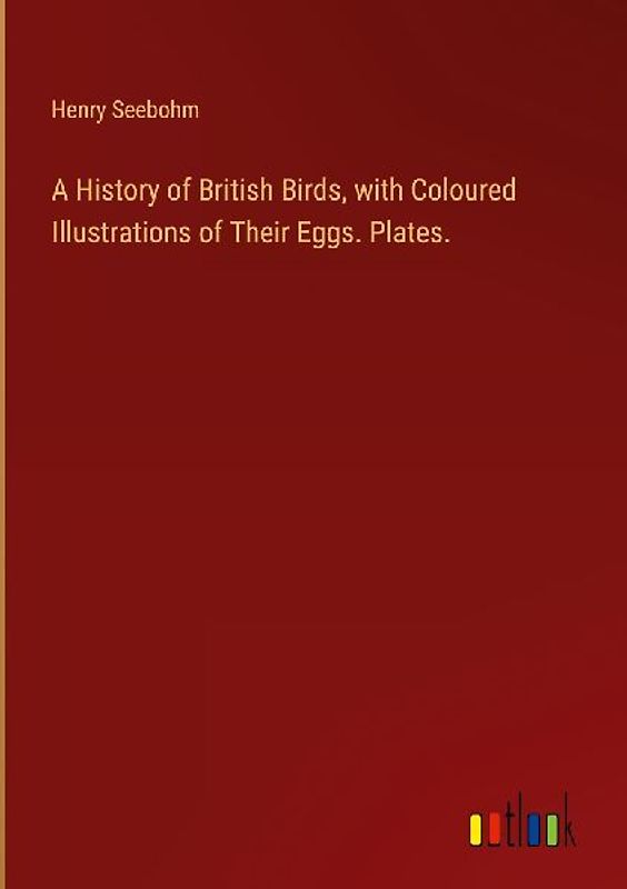 A History of British Birds, with Coloured Illustrations of Their Eggs. Plates.