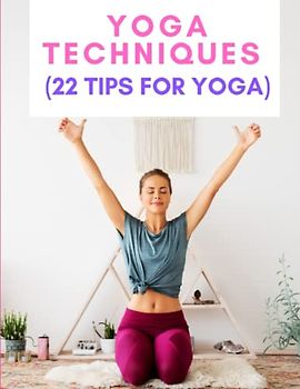 Yoga Techniques: (22 Tips for Yoga)
