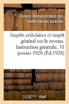 Impôts Cédulaires Et Impôt Général Sur Le Revenu. Instruction Générale, 31 Janvier 1928