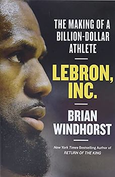 LeBron, Inc.: The Making of a Billion-Dollar Athlete