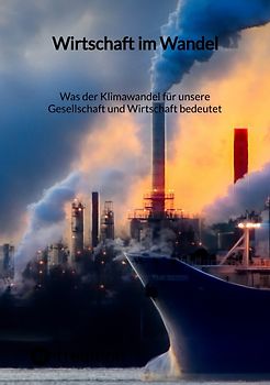 Was der Klimawandel für unsere Gesellschaft und Wirtschaft bedeutet