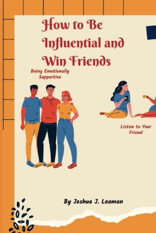 How to Be Influential and Win Friends: fifteen strategies for winning people over