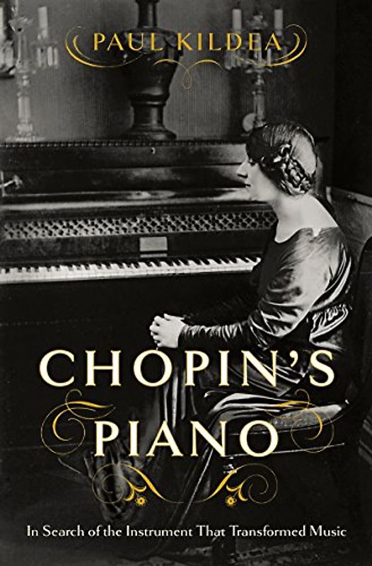 Chopin's Piano: In Search of the Instrument That Transformed Music