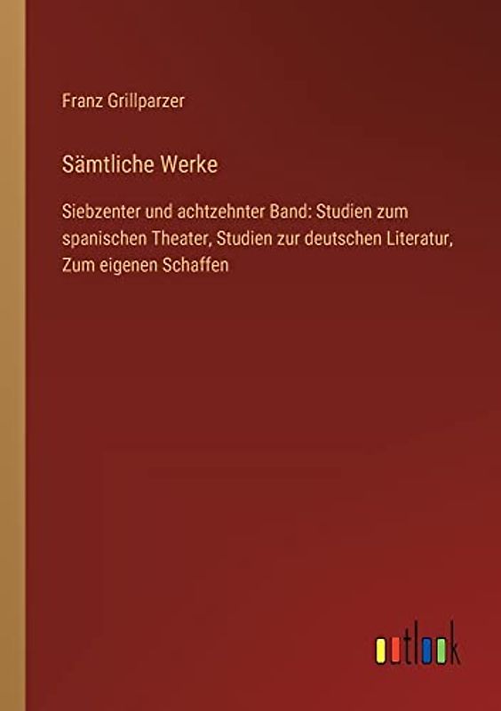 Sämtliche Werke: Siebzenter und achtzehnter Band: Studien zum spanischen Theater, Studien zur deutschen Literatur, Zum eigenen Schaffen