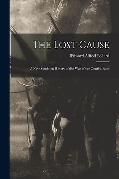 The Lost Cause: A New Southern History of the War of the Confederates
