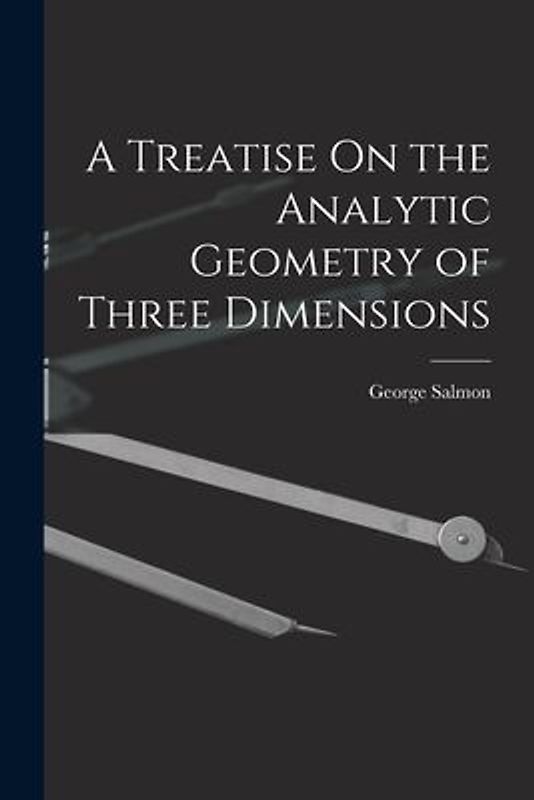 A Treatise On the Analytic Geometry of Three Dimensions