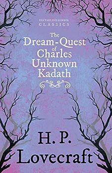 The Dream-Quest of Unknown Kadath (Fantasy and Horror Classics): With a Dedication by George Henry Weiss