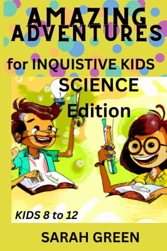 AMAZING ADVENTURES for INQUISITIVE KIDS: SCIENCE EDITION