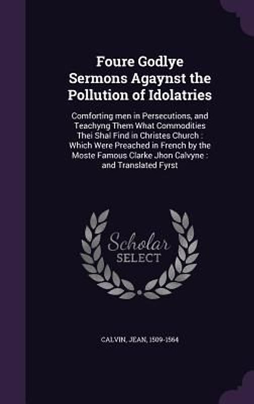 Foure Godlye Sermons Agaynst the Pollution of Idolatries