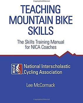 Teaching Mountain Bike Skills: The Skills Training Manual for NICA Coaches