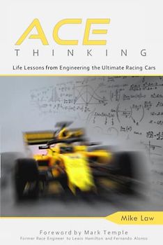 ACE Thinking: Life Lessons From Engineering the Ultimate Racing Cars