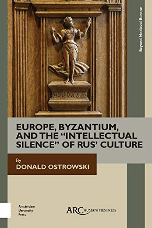 Europe, Byzantium, and the "Intellectual Silence" of Rus' Culture (Beyond Medieval Europe, Band 0)