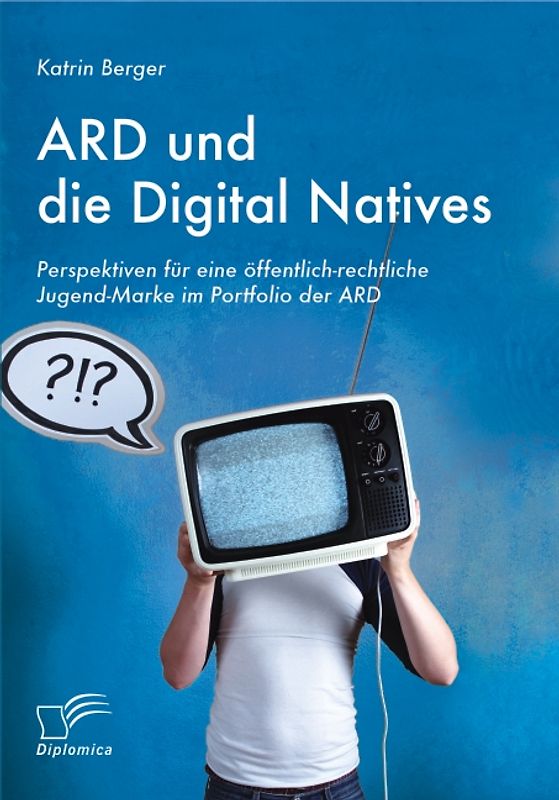 ARD und die Digital Natives: Perspektiven für eine öffentlich-rechtliche Jugend-Marke im Portfolio der ARD