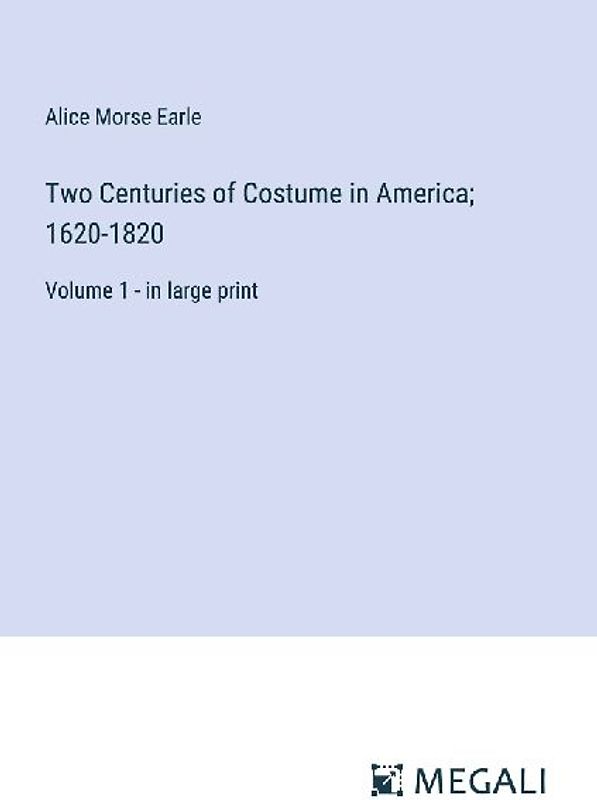Two Centuries of Costume in America; 1620-1820