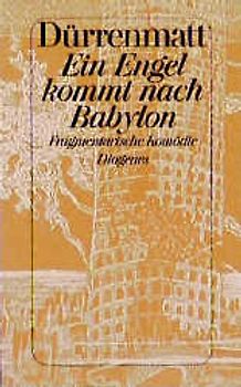 Ein Engel kommt nach Babylon. Fragmentarische Komödie, mit Fragmenten aus "Der Turmbau zu Babel" und "Der Uhrenmacher"