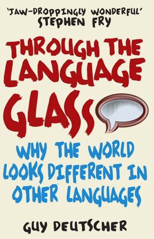 Through the Language Glass: Why the World Looks Different in Other Languages - Guy Deutscher