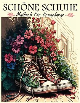 Schöne Schuhe Malbuch Für Erwachsene: Ein atemberaubendes Sneaker-Malbuch für Männer und Frauen | Wer liebt Schuhdesigns | Hintergrund Blumen | Farbtabellenseiten