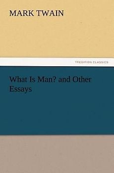 What Is Man? and Other Essays