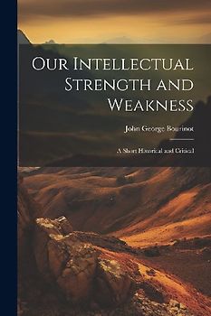 Our Intellectual Strength and Weakness: A Short Historical and Critical