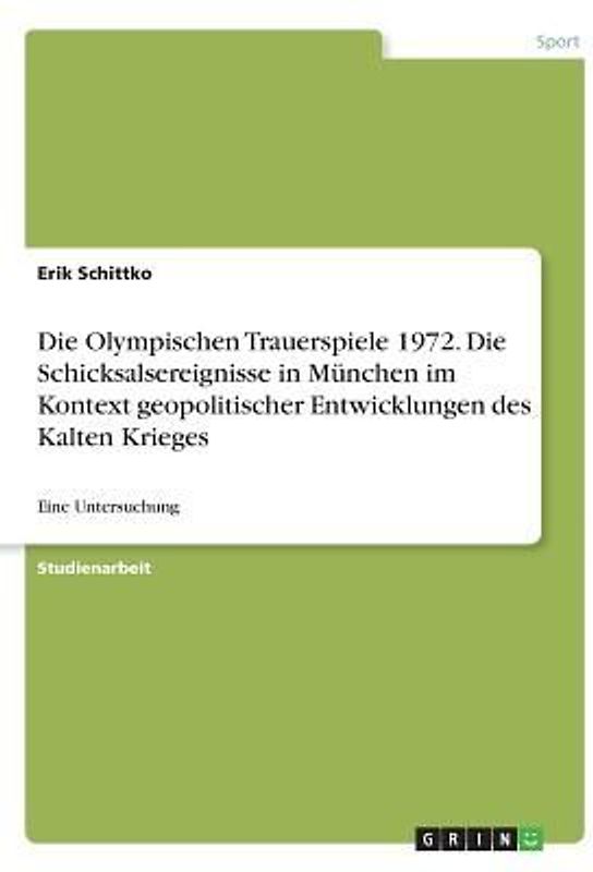 Die Olympischen Trauerspiele 1972.  Die Schicksalsereignisse in München im Kontext geopolitischer Entwicklungen des Kalten Krieges