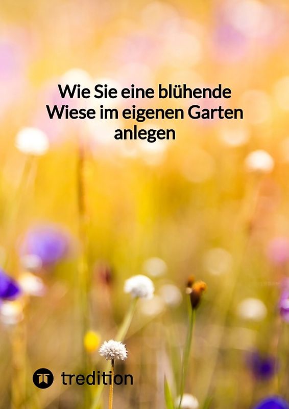 Wie Sie eine blühende Wiese im eigenen Garten anlegen