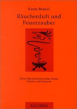 Räucherduft und Feuerzauber. Kleine Räucherkunde edler Harze, Kräuter und Gewürze