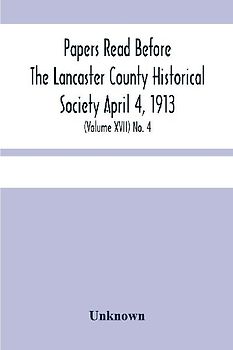 Papers Read Before The Lancaster County Historical Society April 4, 1913; History Herself, As Seen In Her Own Workshop; (Volume Xvii) No. 4