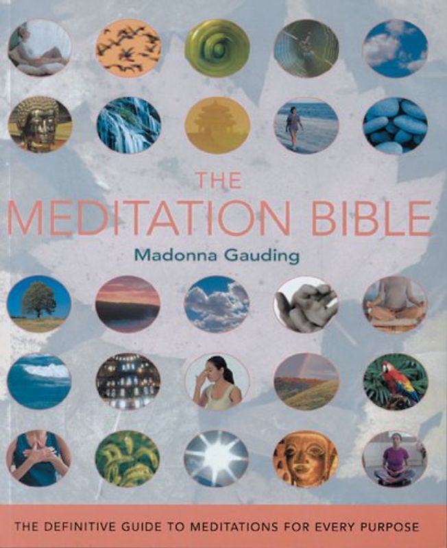 The Meditation Bible: The Definitive Guide to Meditations for Every Purpose - Gauding, Madonna