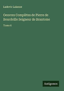 Oeuvres Complètes de Pierre de Bourdeille Seigneur de Brantome