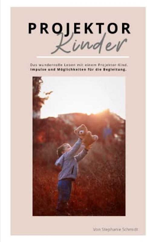 Human Design Projektor Kinder: Das wundervolle Leben mit einem Projektor-Kind. Impulse und Möglichkeiten für die Begleitung.