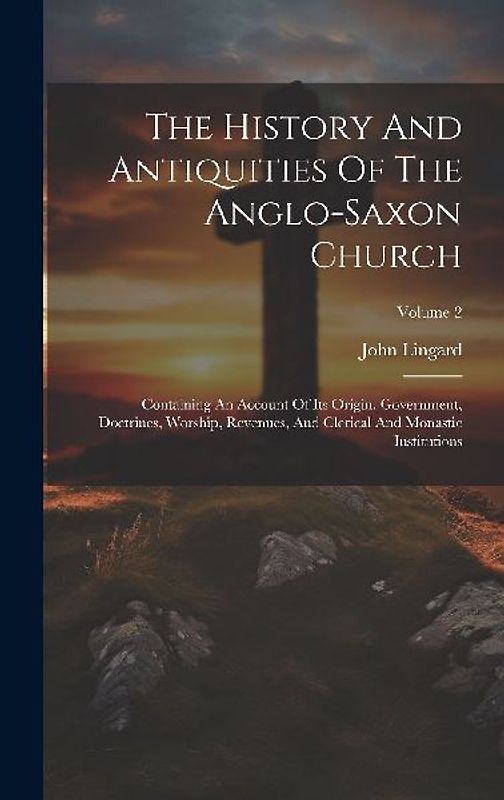 The History And Antiquities Of The Anglo-saxon Church: Containing An Account Of Its Origin, Government, Doctrines, Worship, Revenues, And Clerical And