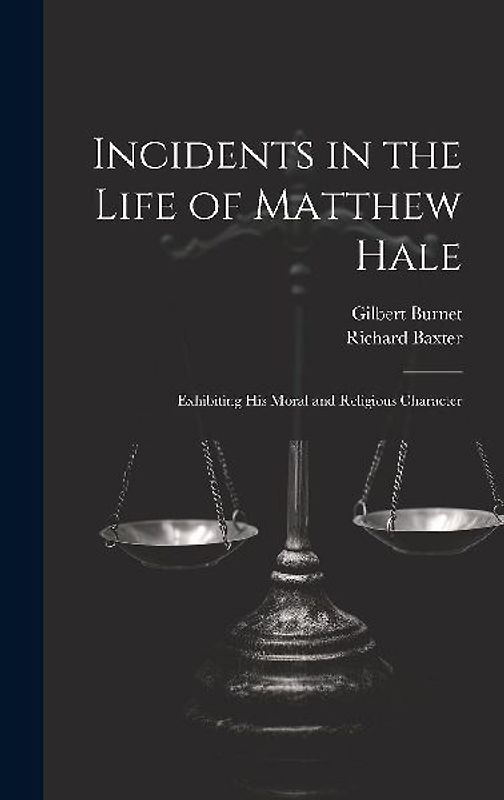 Incidents in the Life of Matthew Hale: Exhibiting His Moral and Religious Character